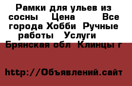 Рамки для ульев из сосны. › Цена ­ 15 - Все города Хобби. Ручные работы » Услуги   . Брянская обл.,Клинцы г.